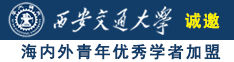 看美女大BB诚邀海内外青年优秀学者加盟西安交通大学